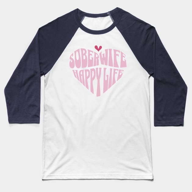 Sober Wife Happy Life In Pink Heart Baseball T-Shirt by SOS@ddicted